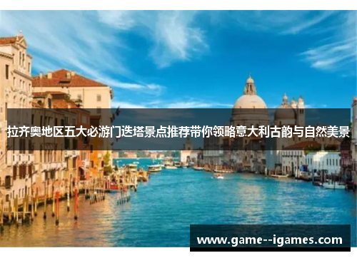 拉齐奥地区五大必游门迭塔景点推荐带你领略意大利古韵与自然美景