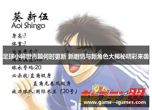 足球小将世青篇何时更新 新剧情与新角色大揭秘精彩来袭 足球小将世青篇何时更新 新剧情与新角色大揭秘精彩来袭