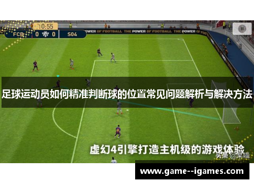 足球运动员如何精准判断球的位置常见问题解析与解决方法