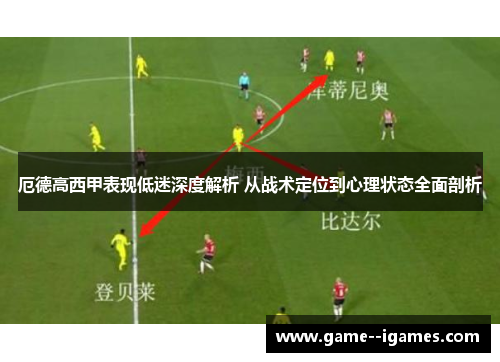 厄德高西甲表现低迷深度解析 从战术定位到心理状态全面剖析 厄德高西甲表现低迷深度解析 从战术定位到心理状态全面剖析