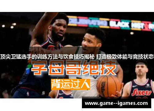 顶尖卫猛选手的训练方法与饮食技巧揭秘 打造极致体能与竞技状态 顶尖卫猛选手的训练方法与饮食技巧揭秘 打造极致体能与竞技状态
